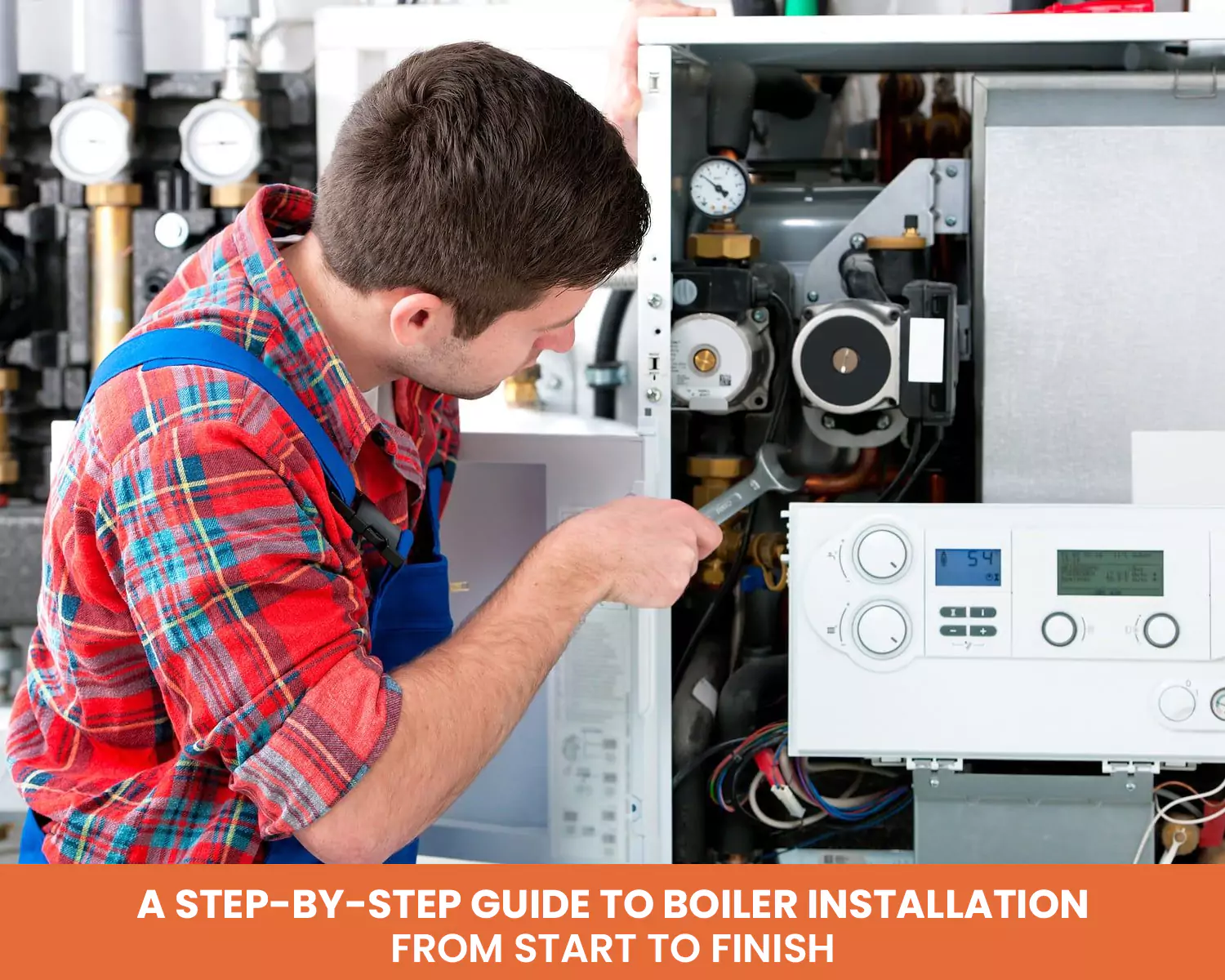 A Step-by-Step Guide to Boiler Installation: From Start to Finish