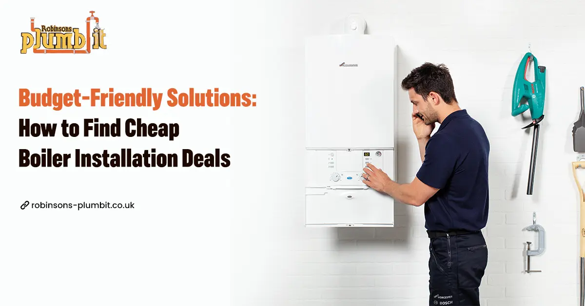 Budget-Friendly Solutions: How to Find Cheap Boiler Installation Deals