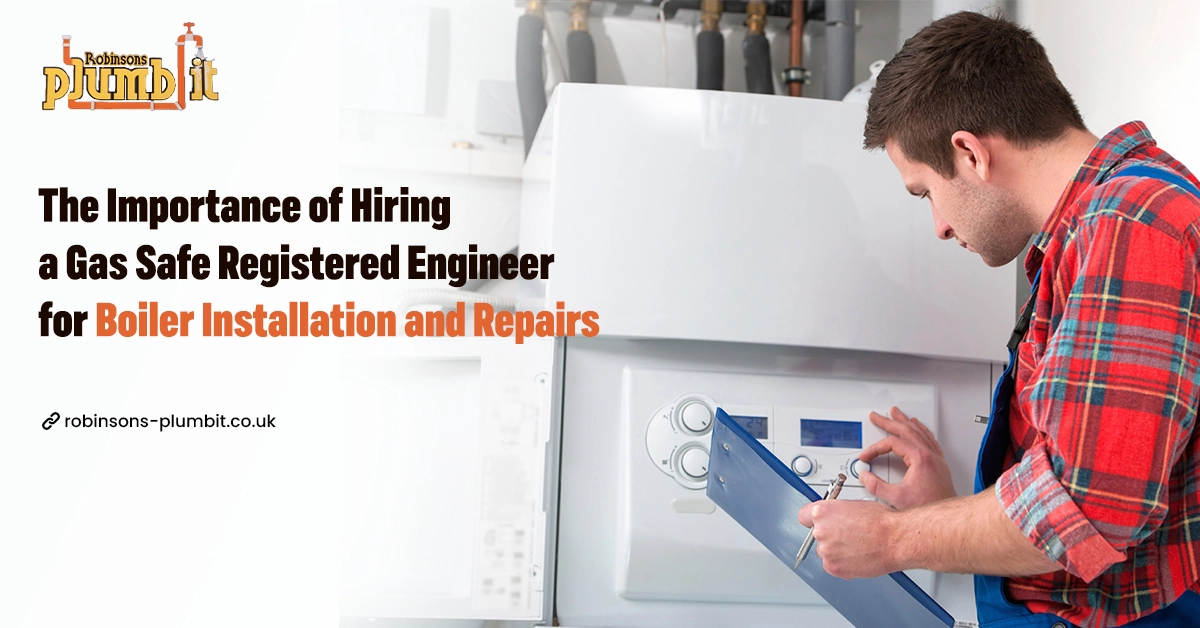 The Importance of Hiring a Gas Safe Registered Engineer for Boiler Installation and Repairs