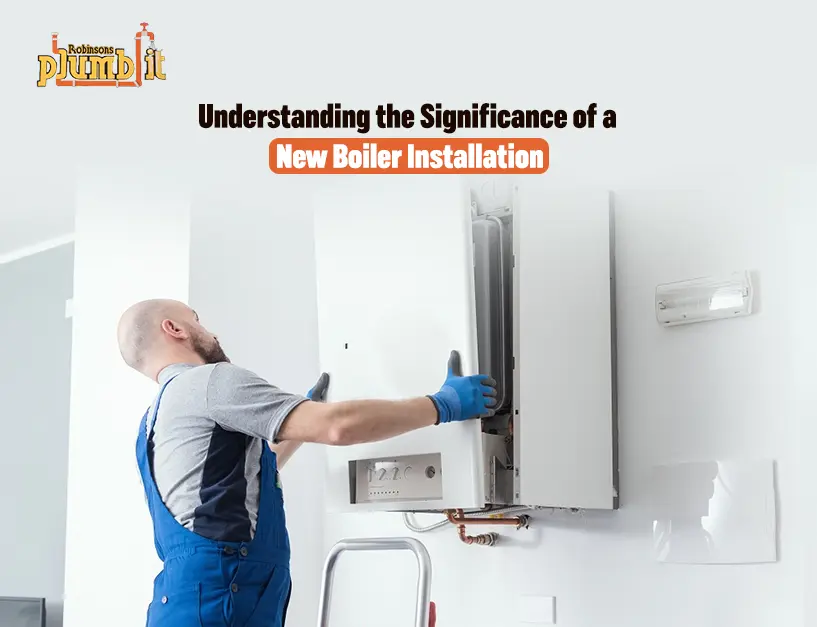 Understanding the Significance of a New Boiler Installation